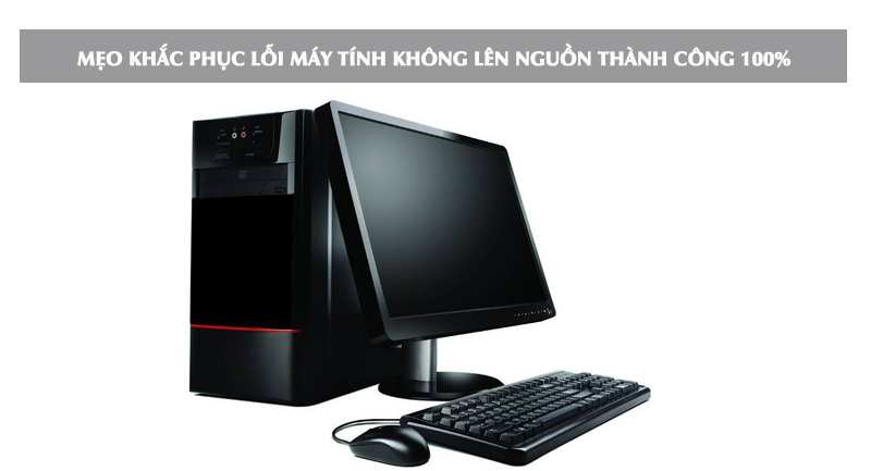 Mẹo khắc phục lỗi máy tính không lên nguồn thành công 100%