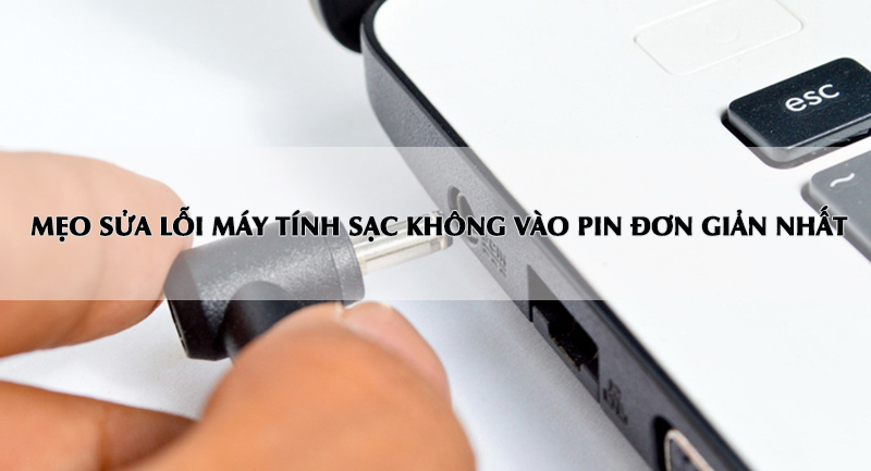 Mẹo sửa lỗi máy tính sạc không vào pin đơn giản nhất.